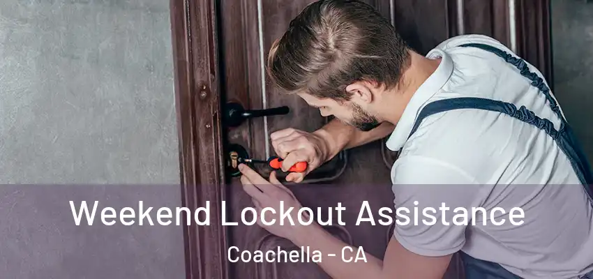  Weekend Lockout Assistance Coachella - CA